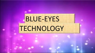 BLUE-EYES
TECHNOLOGY
 