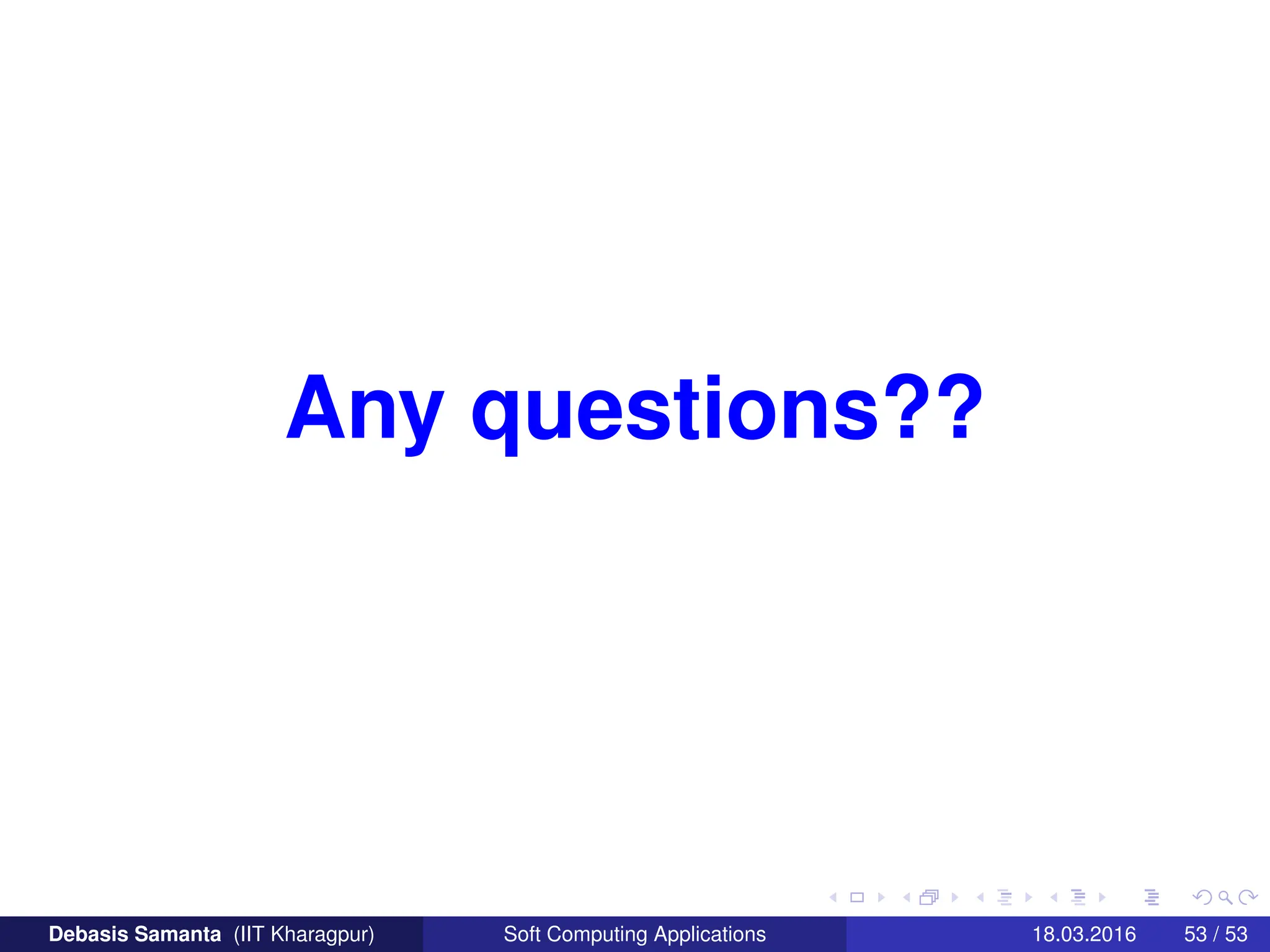 Any questions??
Debasis Samanta (IIT Kharagpur) Soft Computing Applications 18.03.2016 53 / 53
 
