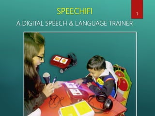 SPEECHIFI
A DIGITAL SPEECH & LANGUAGE TRAINER
1
 