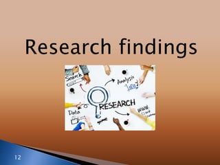 12
Research findings
 
