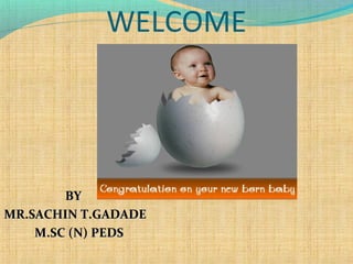 WELCOME
BYBY
MR.SACHIN T.GADADEMR.SACHIN T.GADADE
M.SC (N) PEDSM.SC (N) PEDS
 