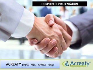 CORPORATE PRESENTATION
ACREATY (INDIA | USA | AFRICA | UAE)
 