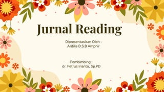 Dipresentasikan Oleh :
Ardilla D.S.B Ampnir
Jurnal Reading
Pembimbing :
dr. Petrus Irianto, Sp.PD
 