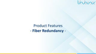 22
Product Features
- Fiber Redundancy -
 