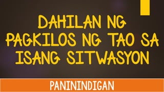 DAHILAN NG
PAGKILOS NG TAO SA
ISANG SITWASYON
PANININDIGAN