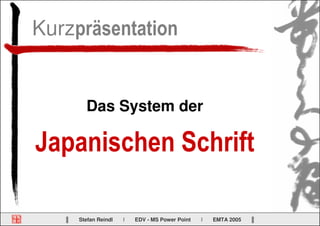 Kurzpräsentation


         Das System der

Japanischen Schrift

   ▌   Stefan Reindl   I   EDV - MS Power Point   I   EMTA 2005   ▐
 