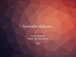 Assalamu’alaikum...
Sofia Salsabila
Ninda Nur Mahdiyyah
9B
 