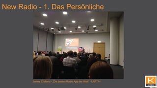 New Radio - 1. Das Persönliche
James Cridland - „Die besten Radio App der Welt“ - LRFT14
 