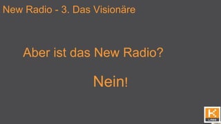 New Radio - 3. Das Visionäre
Aber ist das New Radio?
Nein!
 