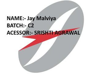 NAME:- Jay Malviya
BATCH:- C2
ACESSOR:- SRISHTI AGRAWAL
 