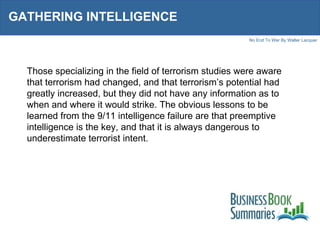 GATHERING INTELLIGENCE Those specializing in the field of terrorism studies were aware that terrorism had changed, and tha...