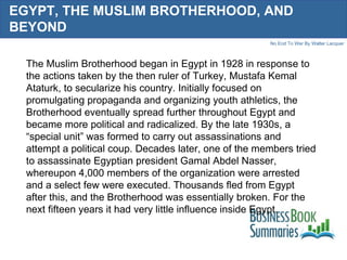 EGYPT, THE MUSLIM BROTHERHOOD, AND BEYOND The Muslim Brotherhood began in Egypt in 1928 in response to the actions taken b...