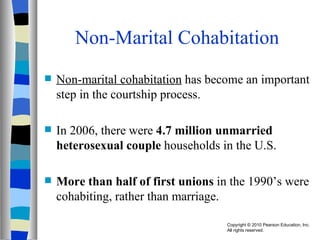 Non-Marital Cohabitation Non-marital cohabitation  has become an important step in the courtship process. In 2006, there were  4.7 million unmarried heterosexual couple  households in the U.S. More than half of first unions  in the 1990’s were cohabiting, rather than marriage. 