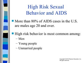 High Risk Sexual  Behavior and AIDS More than 80% of AIDS cases in the U.S. are males age 20 and over. High risk behavior is most common among: Men Young people Unmarried people 