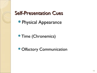 Self-Presentation Cues
 Physical    Appearance

 Time   (Chronemics)

 Olfactory   Communication



                              18
 