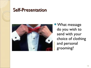 Self-Presentation

                       What                message
                                      do you wish to
                                      send with your
                                      choice of clothing
                                      and personal

                    Microsoft Photo
                                      grooming?



                                                           19
 
