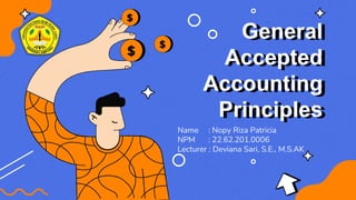 General
Accepted
Accounting
Principles
Name : Nopy Riza Patricia
NPM : 22.62.201.0006
Lecturer : Deviana Sari, S.E., M.S.AK
 