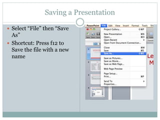 Saving a Presentation
 Select “File” then “Save
As”
 Shortcut: Press f12 to
Save the file with a new
name
 