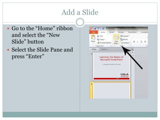 Add a Slide
 Go to the “Home” ribbon
and select the “New
Slide” button
 Select the Slide Pane and
press “Enter”
 