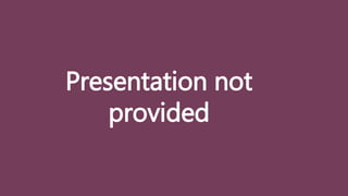 Presentation not
provided
 