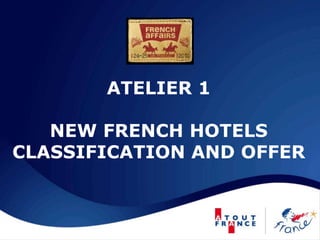 ATELIER 1
NEW FRENCH HOTELS
CLASSIFICATION AND OFFER
 