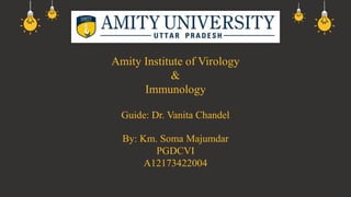 Guide: Dr. Vanita Chandel
Amity Institute of Virology
&
Immunology
By: Km. Soma Majumdar
PGDCVI
A12173422004
 