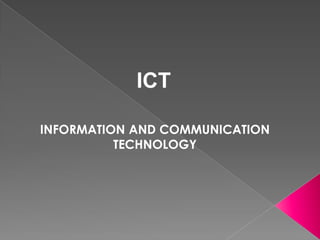 ICT
INFORMATION AND COMMUNICATION
TECHNOLOGY

 
