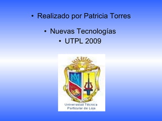 Realizado por Patricia Torres Nuevas Tecnologías  UTPL 2009  