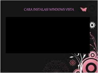 CARA INSTALASI WINDOWS VISTA
 
