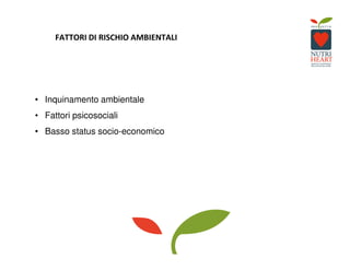 FATTORI DI RISCHIO AMBIENTALI
• Inquinamento ambientale
• Fattori psicosociali
• Basso status socio-economico
 