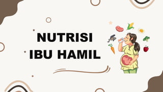 NUTRISI
IBU HAMIL
 