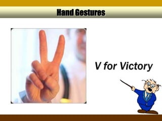 Hand Gestures




          V for Victory
 