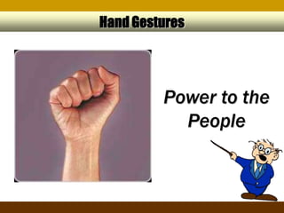 Hand Gestures




         Power to the
           People
 