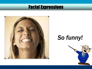 Facial Expressions




              So funny!
 
