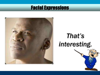 Facial Expressions




                That’s
             interesting.
 
