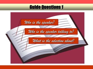 Guide Questions 1


Who is the speaker?
  Who is the speaker talking to?

     What is the selection about?
 