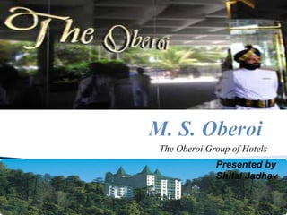 The Oberoi Group of Hotels
Presented by
Shital Jadhav
 