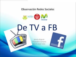 Observación Redes Sociales María Angulo Alejandro Campos María José Coto De TV a FB 