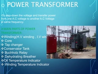 o POWER TRANSFORMER 
•To step-down the voltage and transfer power 
from one A.C voltage to another A.C Voltage 
at same fr...