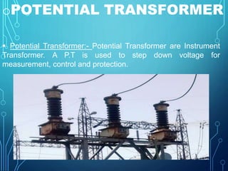 oPOTENTIAL TRANSFORMER 
 Potential Transformer:- Potential Transformer are Instrument 
Transformer. A P.T is used to step...