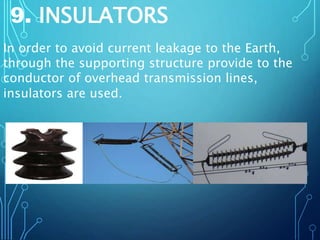 9. INSULATORS 
In order to avoid current leakage to the Earth, 
through the supporting structure provide to the 
conductor...