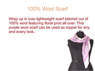100% Wool Scarf
Wrap up in luxe lightweight scarf tailored out of
100% wool featuring floral print all over. This
purple wool scarf can be used as topper for any
and every look.
 
