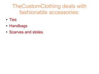 TheCustomClothing deals with
fashionable accessories:
● Ties
● Handbags
● Scarves and stoles
 