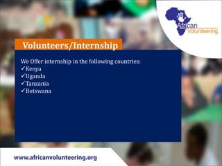 Volunteers/Internship
We Offer internship in the following countries:
Kenya
Uganda
Tanzania
Botswana
 