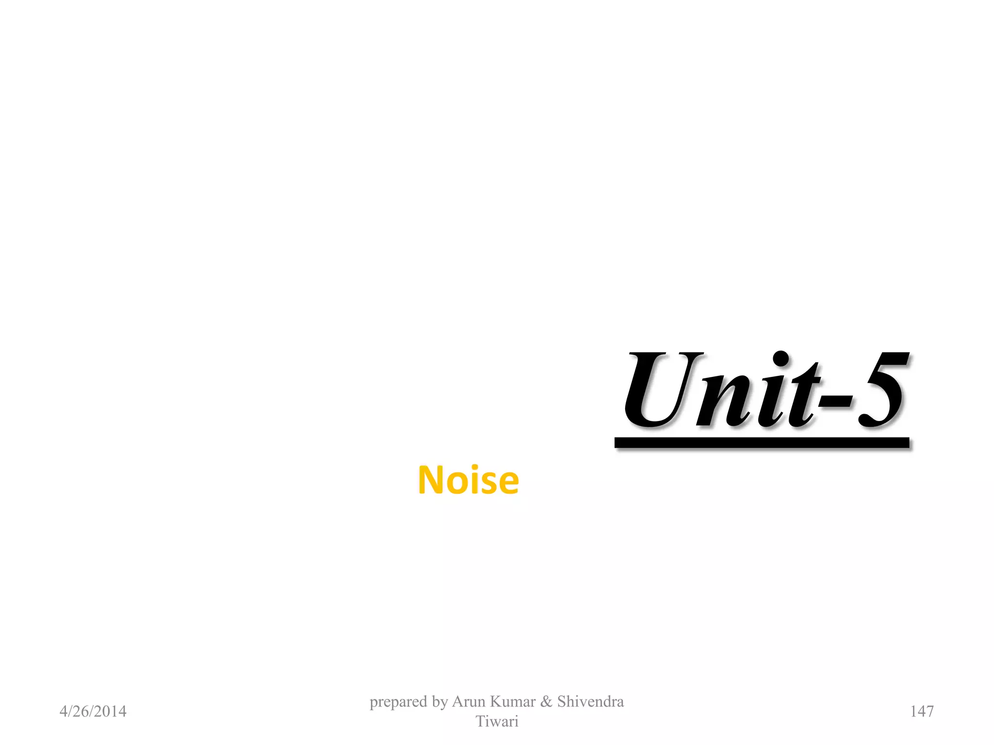 Unit-5
Noise
4/26/2014
prepared by Arun Kumar & Shivendra
Tiwari
147
 