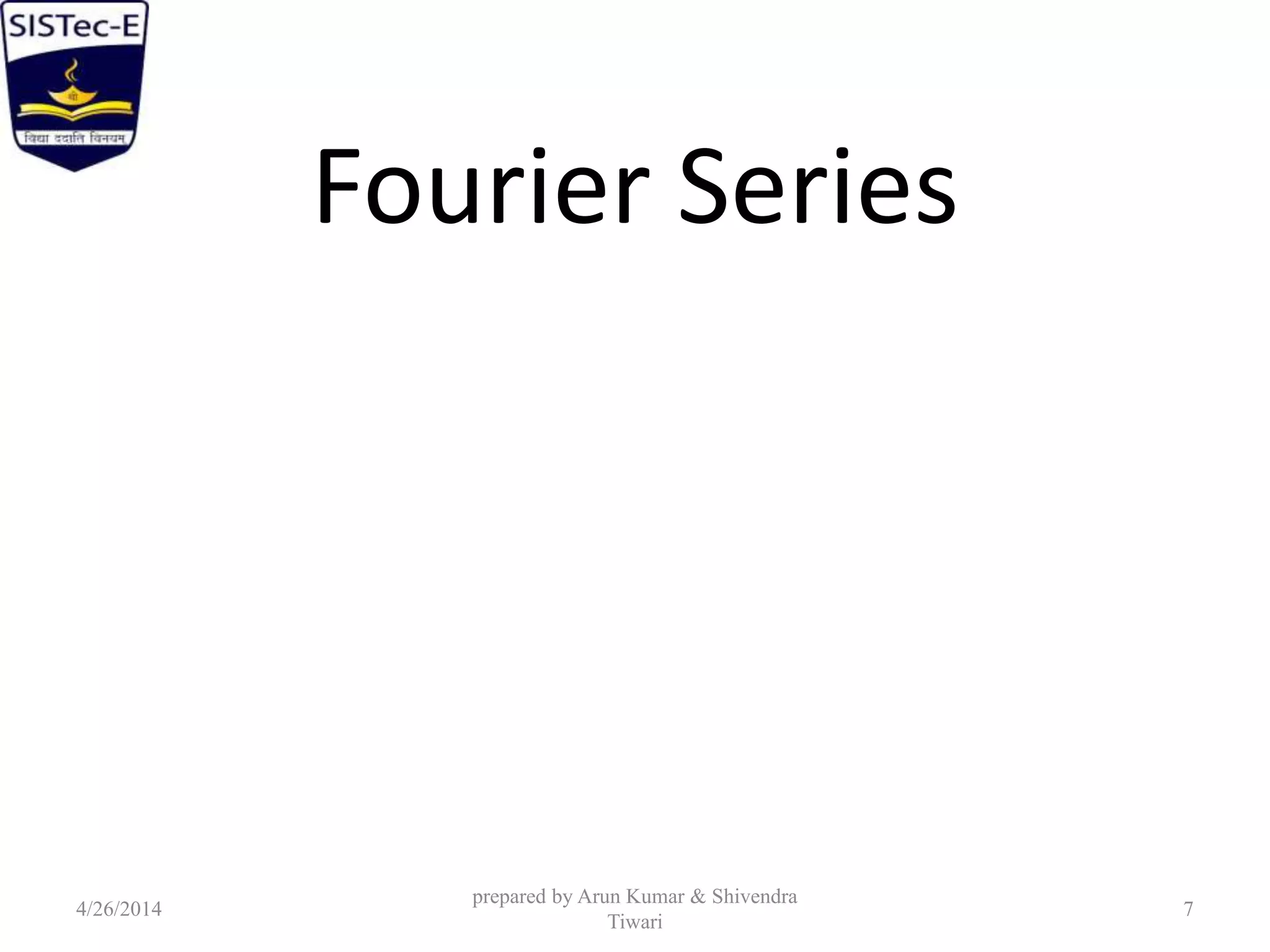 Fourier Series
4/26/2014
prepared by Arun Kumar & Shivendra
Tiwari
7
 