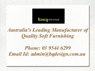 Australia's Leading Manufacturer of
Quality Soft Furnishing
Phone: 03 9544 6299
Email Id: admin@bqdesign.com.au
 
