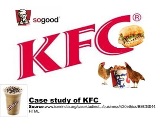 KFC




Case study of KFC
Source:www.icmrindia.org/casestudies/.../business%20ethics/BECG044.
HTML
 