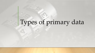 Types of primary data
 