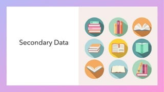 SECONDARY
DATA
Secondary Data
 